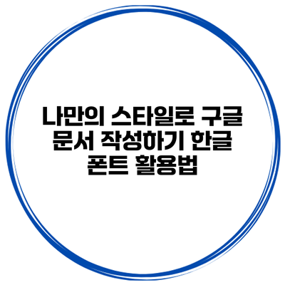 나만의 스타일로 구글 문서 작성하기: 한글 폰트 활용법