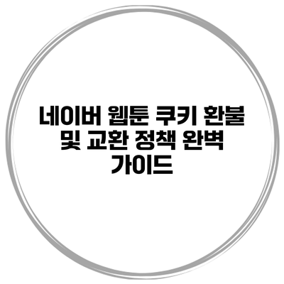 네이버 웹툰 쿠키 환불 및 교환 정책 완벽 가이드