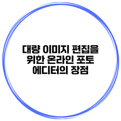 대량 이미지 편집을 위한 온라인 포토 에디터의 장점