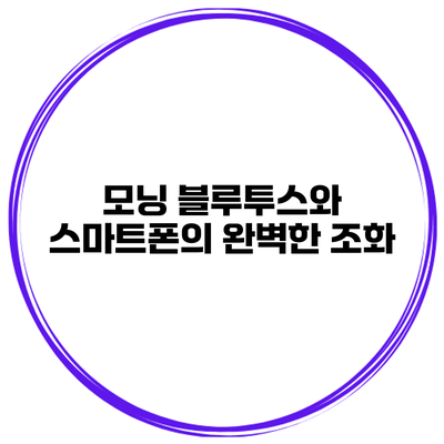 모닝 블루투스와 스마트폰의 완벽한 조화