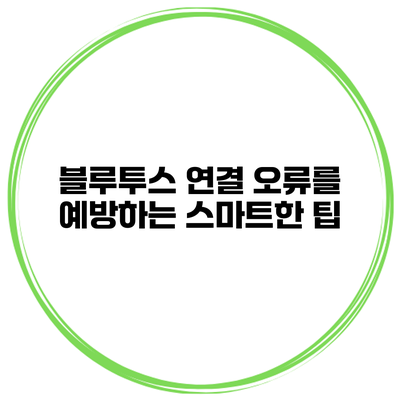 블루투스 연결 오류를 예방하는 스마트한 팁