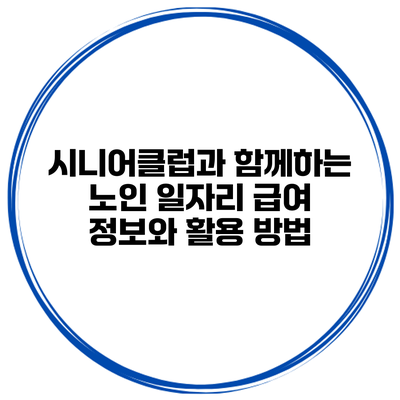 시니어클럽과 함께하는 노인 일자리 급여 정보와 활용 방법