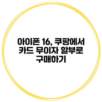 아이폰 16, 쿠팡에서 카드 무이자 할부로 구매하기