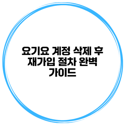 요기요 계정 삭제 후 재가입 절차 완벽 가이드