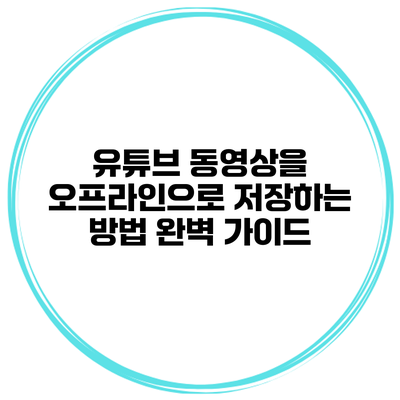 유튜브 동영상을 오프라인으로 저장하는 방법 완벽 가이드
