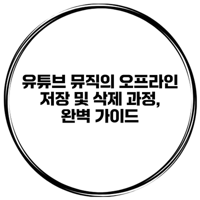 유튜브 뮤직의 오프라인 저장 및 삭제 과정, 완벽 가이드