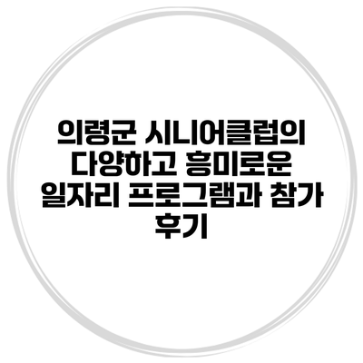 의령군 시니어클럽의 다양하고 흥미로운 일자리 프로그램과 참가 후기