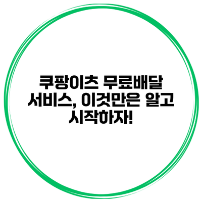 쿠팡이츠 무료배달 서비스, 이것만은 알고 시작하자!