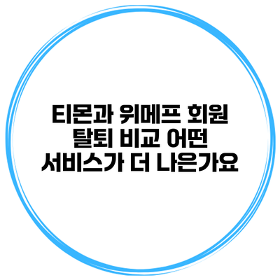 티몬과 위메프 회원 탈퇴 비교: 어떤 서비스가 더 나은가요?